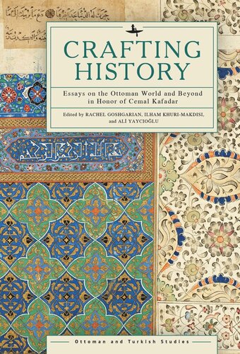 Crafting History Essays On The Ottoman World And Beyond In Honor Of Cemal Kafadar Rachel Goshgarian Editor Ilham Khurimakdisi Editor Ali Yayciolu Editor