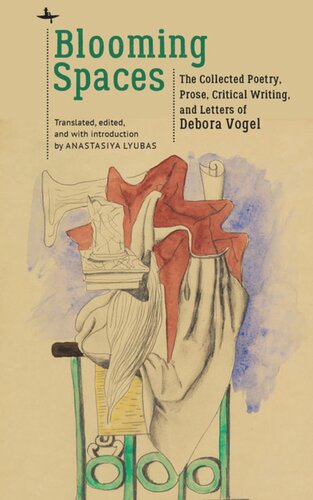 Blooming Spaces The Collected Poetry Prose Critical Writing And Letters Of Debora Vogel Anastasiya Lyubas Editor