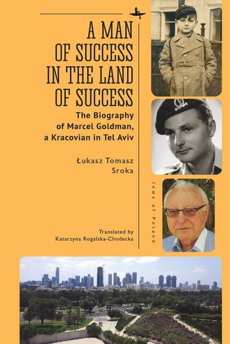 A Man Of Success In The Land Of Success The Biography Of Marcel Goldman A Kracovian In Tel Aviv Ukasz Tomasz Sroka Aleksander B Skotnicki Katarzyna Rogalskachodecka
