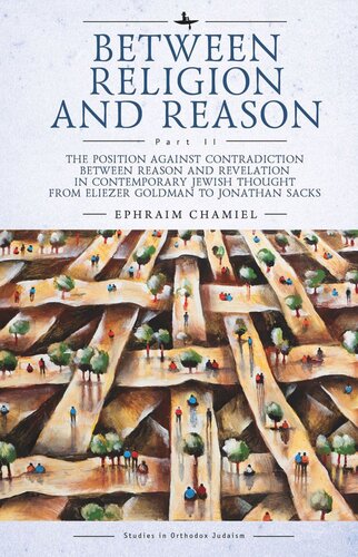 Between Religion And Reason Part Ii The Position Against Contradiction Between Reason And Revelation In Contemporary Jewish Thought From Eliezer Goldman To Jonathan Sacks Ephraim Chamiel