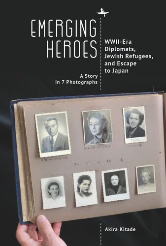 Emerging Heroes Wwiiera Diplomats Jewish Refugees And Escape To Japan Akira Kitade Editor Donna Ratajczak Editor Kuniko Katz Editor