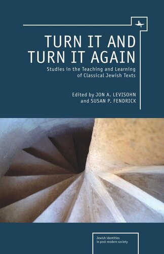 Turn It And Turn It Again Studies In The Teaching And Learning Of Classical Jewish Texts Jon A Levisohn Editor Susan P Fendrick Editor