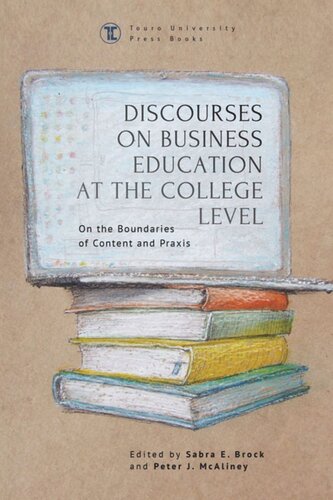 Discourses On Business Education At The College Level On The Boundaries Of Content And Praxis Sabra E Brock Editor Peter J Mcaliney Editor