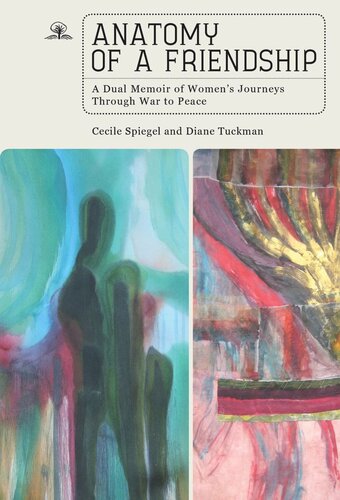 Anatomy Of A Friendship A Dual Memoir Of Womens Journeys Through War To Peace Cecile Spiegel Diane Tuckman