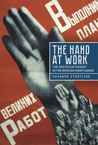 The Hand At Work The Poetics Of Poiesis In The Russian Avantgarde Susanne Strtling