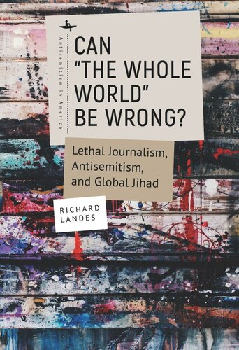 Can The Whole World Be Wrong Lethal Journalism Antisemitism And Global Jihad Richard Landes