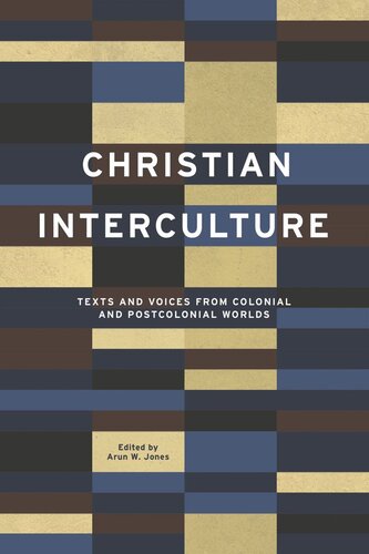 Christian Interculture Texts And Voices From Colonial And Postcolonial Worlds Arun W Jones Editor