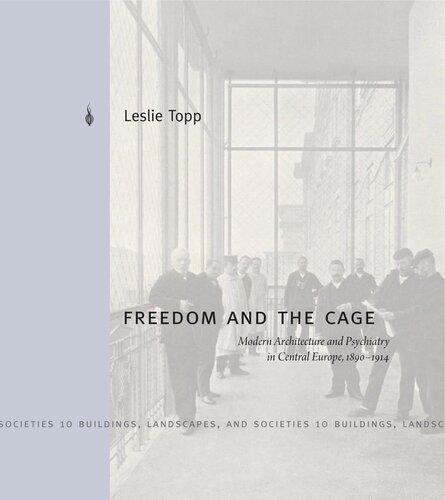 Freedom And The Cage Modern Architecture And Psychiatry In Central Europe 18901914 Leslie Topp
