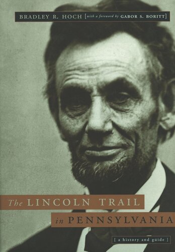 The Lincoln Trail In Pennsylvania A History And Guide Bradley R Hoch