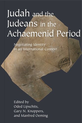 Judah And The Judeans In The Achaemenid Period Negotiating Identity In An International Context Oded Lipschits Editor Gary N Knoppers Editor Manfred Oeming Editor