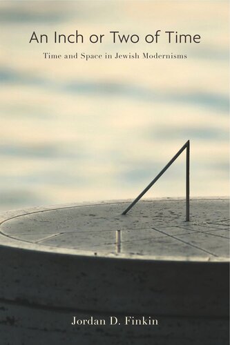 An Inch Or Two Of Time Time And Space In Jewish Modernisms Jordan D Finkin