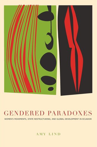 Gendered Paradoxes Womens Movements State Restructuring And Global Development In Ecuador Amy Lind