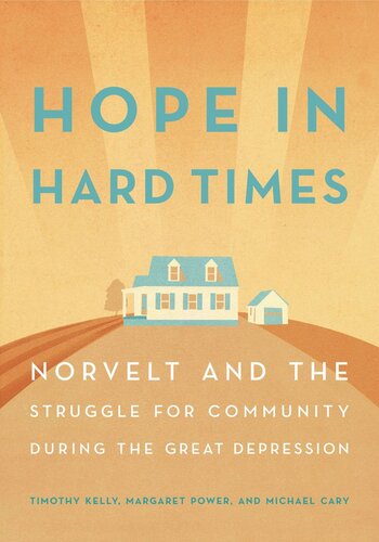 Hope In Hard Times Norvelt And The Struggle For Community During The Great Depression Timothy Kelly Margaret Power Michael Cary