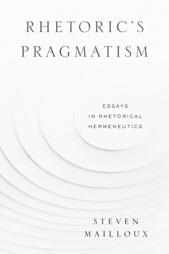 Rhetorics Pragmatism Essays In Rhetorical Hermeneutics Steven Mailloux
