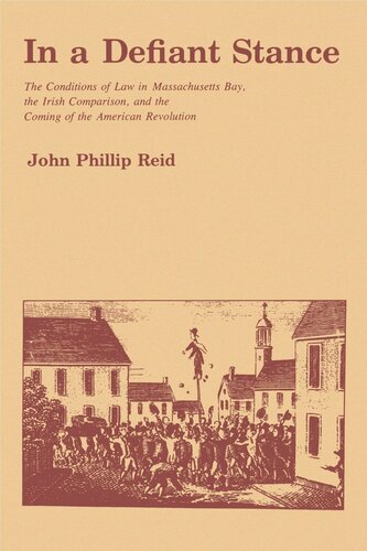 In A Defiant Stance The Conditions Of Law In Massachusetts Bay The Irish Comparison And The Coming Of The American Revolution John P Reid