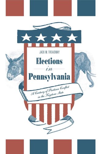 Elections In Pennsylvania A Century Of Partisan Conflict In The Keystone State Jack M Treadway
