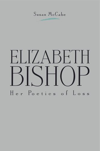 Elizabeth Bishop Her Poetics Of Loss Susan Mccabe