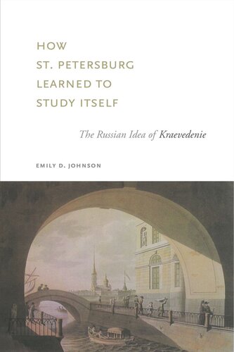 How St Petersburg Learned To Study Itself The Russian Idea Of Kraevedenie Emily D Johnson