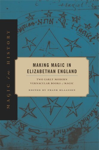 Making Magic In Elizabethan England Two Early Modern Vernacular Books Of Magic Frank Klaassen Editor