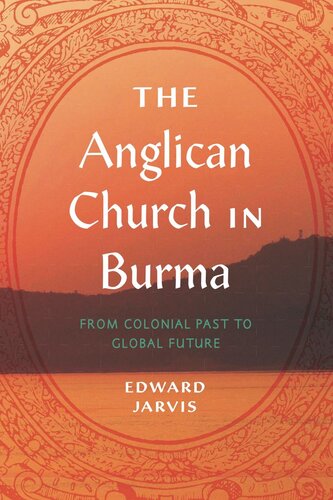 The Anglican Church In Burma From Colonial Past To Global Future Edward Jarvis