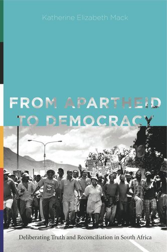 From Apartheid To Democracy Deliberating Truth And Reconciliation In South Africa Katherine Elizabeth Mack