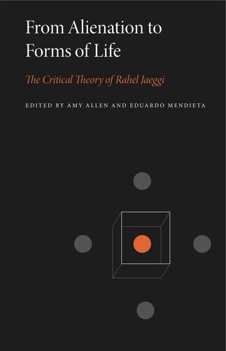 From Alienation To Forms Of Life The Critical Theory Of Rahel Jaeggi Amy Allen Editor Eduardo Mendieta Editor