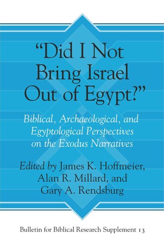 Did I Not Bring Israel Out Of Egypt Biblical Archaeological And Egyptological Perspectives On The Exodus Narratives James K Hoffmeier Editor Alan R Millard Editor Gary A Rendsburg Editor