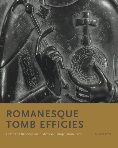 Romanesque Tomb Effigies Death And Redemption In Medieval Europe 10001200 Shirin Fozi