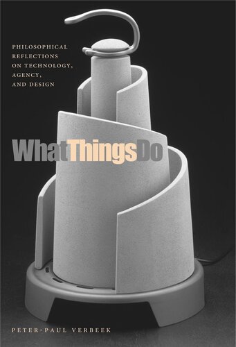 What Things Do Philosophical Reflections On Technology Agency And Design Peterpaul Verbeek