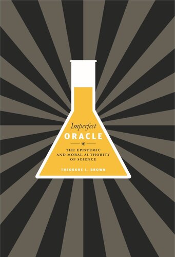 Imperfect Oracle The Epistemic And Moral Authority Of Science Theodore L Brown