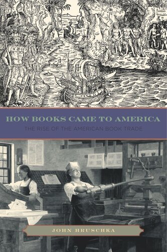 How Books Came To America The Rise Of The American Book Trade John Hruschka