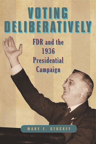 Voting Deliberatively Fdr And The 1936 Presidential Campaign Mary E Stuckey