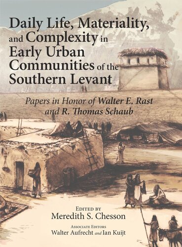 Daily Life Materiality And Complexity In Early Urban Communities Of The Southern Levant Papers In Honor Of Walter E Rast And R Thomas Schaub Meredith S Chesson Editor