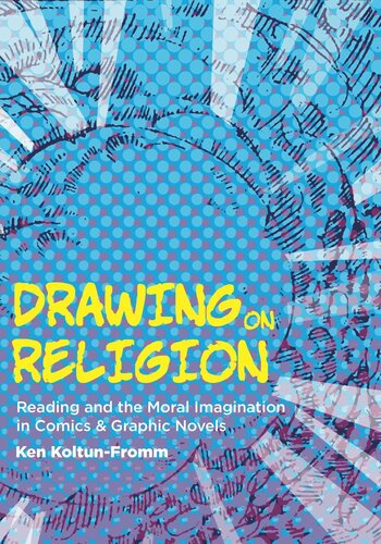 Drawing On Religion Reading And The Moral Imagination In Comics And Graphic Novels Ken Koltunfromm