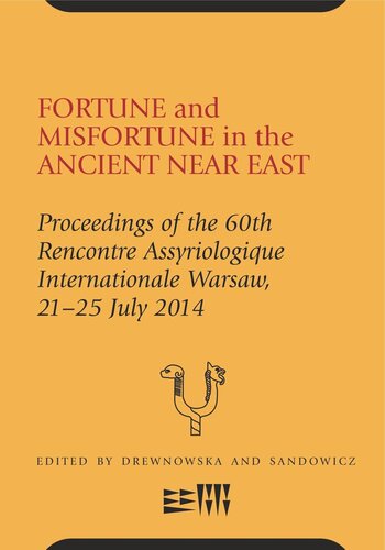 Fortune And Misfortune In The Ancient Near East Proceedings Of The 60th Rencontre Assyriologique Internationale Warsaw 2125 July 2014 Olga Drewnowska Editor Magorzata Sandowicz Editor