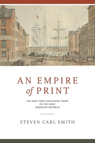 An Empire Of Print The New York Publishing Trade In The Early American Republic Steven Carl Smith