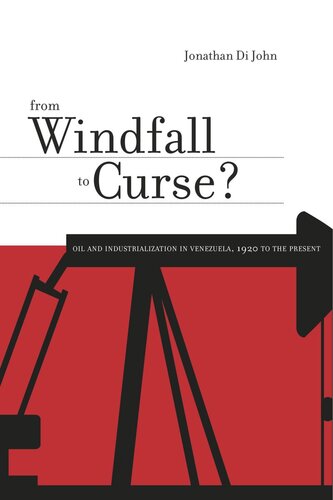 From Windfall To Curse Oil And Industrialization In Venezuela 1920 To The Present Jonathan Di John