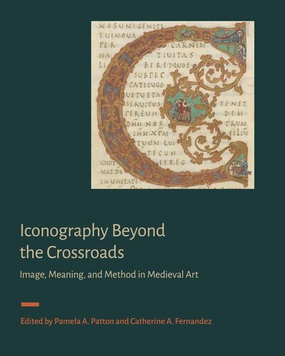 Iconography Beyond The Crossroads Image Meaning And Method In Medieval Art Pamela A Patton Editor Catherine A Fernandez Editor