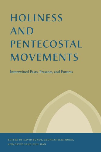 Holiness And Pentecostal Movements Intertwined Pasts Presents And Futures David Bundy Editor Geordan Hammond Editor David Sangehil Han Editor