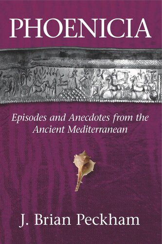 Phoenicia Episodes And Anecdotes From The Ancient Mediterranean J Brian Peckham