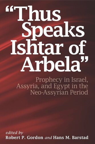Thus Speaks Ishtar Of Arbela Prophecy In Israel Assyria And Egypt In The Neoassyrian Period Robert P Gordon Editor Hans Barstad Editor