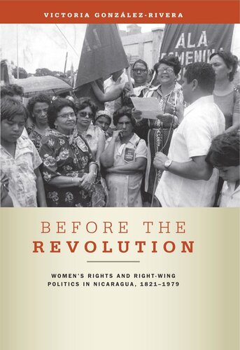 Before The Revolution Womens Rights And Rightwing Politics In Nicaragua 18211979 Victoria Gonzlezrivera