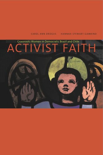 Activist Faith Grassroots Women In Democratic Brazil And Chile Carol Ann Drogus Hannah Stewartgambino