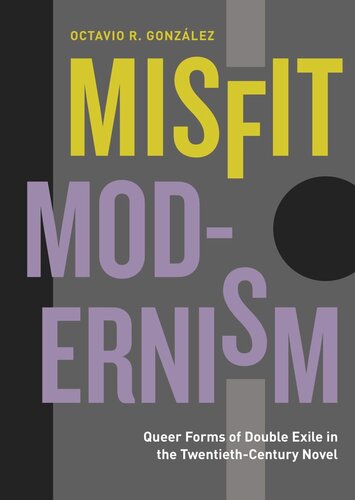 Misfit Modernism Queer Forms Of Double Exile In The Twentiethcentury Novel Octavio R Gonzlez