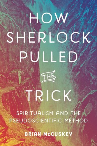 How Sherlock Pulled The Trick Spiritualism And The Pseudoscientific Method Brian Mccuskey