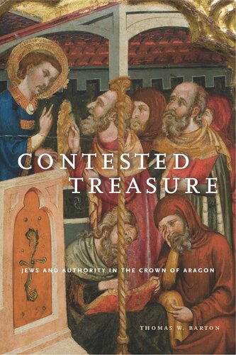 Contested Treasure Jews And Authority In The Crown Of Aragon Thomas W Barton