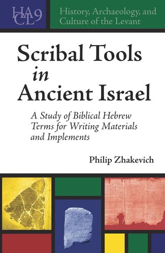 Scribal Tools In Ancient Israel A Study Of Biblical Hebrew Terms For Writing Materials And Implements Philip Zhakevich