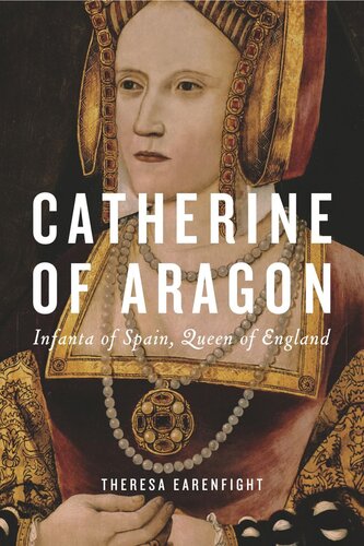 Catherine Of Aragon Infanta Of Spain Queen Of England Theresa Earenfight