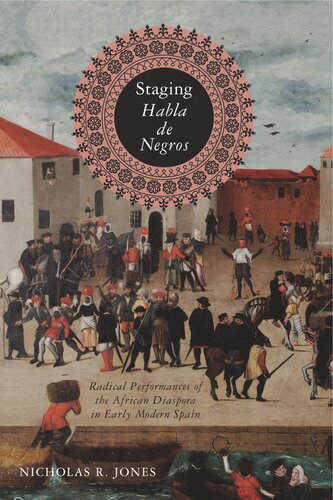 Staging Habla De Negros Radical Performances Of The African Diaspora In Early Modern Spain Nicholas R Jones