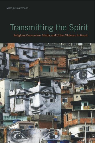 Transmitting The Spirit Religious Conversion Media And Urban Violence In Brazil Martijn Oosterbaan